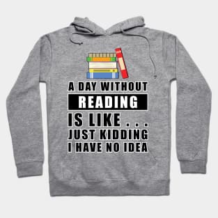 A day without Reading is like.. just kidding i have no idea Hoodie